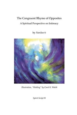 The Congruent Rhyme of Opposites: A Spiritual Perspective on Intimacy by Nansea