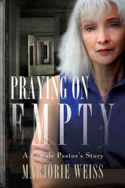 Praying on Empty: A Female Pastor's Story by Weiss, Marjorie
