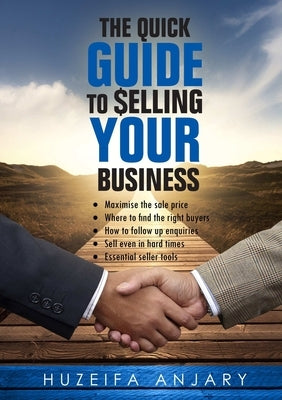 The Quick Guide to Selling Your Business by Anjary, Huzeifa