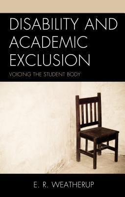 Disability and Academic Exclusion: Voicing the Student Body by Weatherup, E. R.