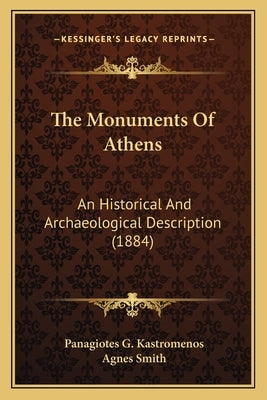 The Monuments Of Athens: An Historical And Archaeological Description (1884) by Kastromenos, Panagiotes G.