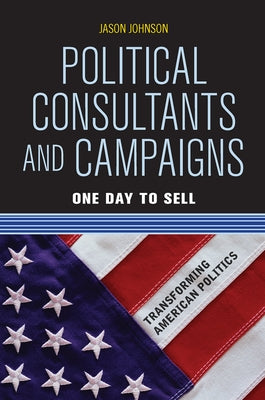 Political Consultants and Campaigns: One Day to Sell by Johnson, Jason