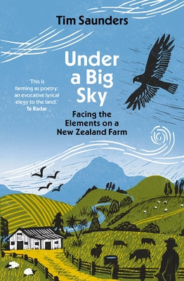 Under a Big Sky: Facing the Elements on a New Zealand Farm by Saunders, Tim