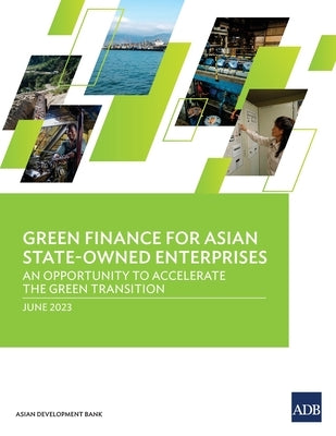 Green Finance for Asian State-Owned Enterprises: An Opportunity to Accelerate the Green Transition by Asian Development Bank