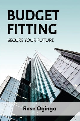 Budget Fitting: Secure Your Future by Okwany-Oginga, Rose a.