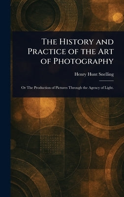 The History and Practice of the Art of Photography by Snelling, Henry Hunt