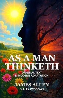 As a Man Thinketh: 'Original text' and 'Modern adaptation' side-by-side by Widdows, Alexander