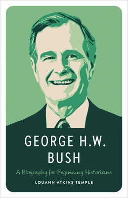 George H.W. Bush: A Biography for Beginning Historians by Temple, Louann Atkins