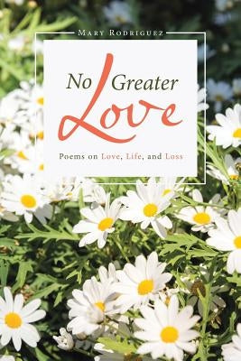 No Greater Love: Poems on Love, Life, and Loss by Rodriguez, Mary