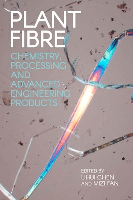 Plant Fibre: Chemistry, Processing and Advanced Engineering Products by Chen, Professor Lihui