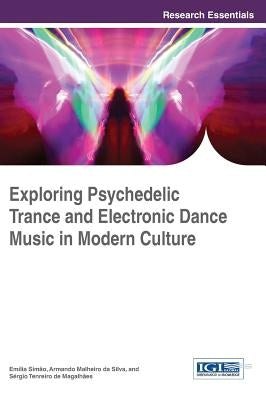 Exploring Psychedelic Trance and Electronic Dance Music in Modern Culture by Simão, Emília