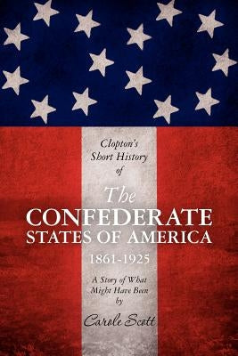 Clopton's Short History of the Confederate States of America, 1861-1925 by Scott, Carole