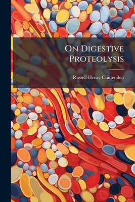 On Digestive Proteolysis by Chittenden, Russell Henry