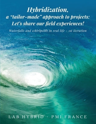 Hybridization, a "tailor-made" approach to projects: Waterfalls and Whirlpools in Real Life by France, Pmi