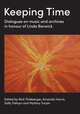 Keeping Time: Dialogues on music and archives in honour of Linda Barwick by Thieberger, Nick