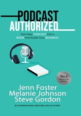 Podcast Authorized: Turn Your Podcast Into a Book That Builds Your Business by Foster, Jenn