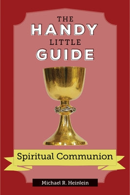 The Handy Little Guide to Spiritual Communion by Heinlein, Michael R.