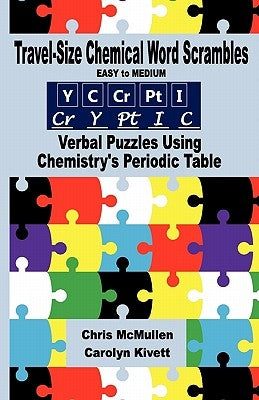 Travel-Size Chemical Word Scrambles (Easy to Medium): Verbal Puzzles Using Chemistry's Periodic Table by Kivett, Carolyn