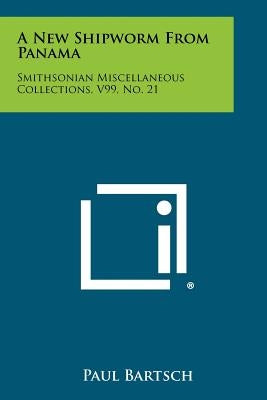 A New Shipworm from Panama: Smithsonian Miscellaneous Collections, V99, No. 21 by Bartsch, Paul