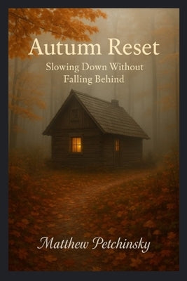Autumn Reset: Slowing Down Without Falling Behind by Petchinsky, Matthew