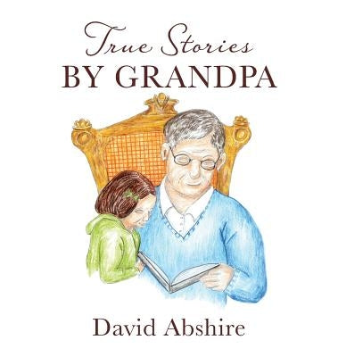True Stories by Grandpa by Abshire, David