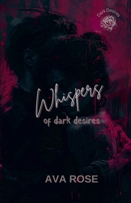 Whispers Of Dark Desires by Rose, Ava
