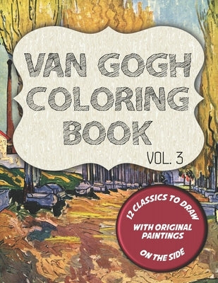 Van Gogh Coloring Book - Vol. 3: 12 classic masterpieces to color, with original paintings on side featuring Portrait of Theo Van Gogh, The Gardener a by Publishing, Blackpaper