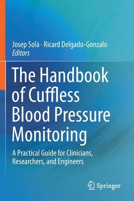 The Handbook of Cuffless Blood Pressure Monitoring: A Practical Guide for Clinicians, Researchers, and Engineers by Solà, Josep