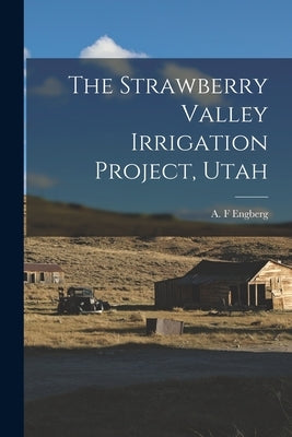The Strawberry Valley Irrigation Project, Utah by Engberg, A. F.