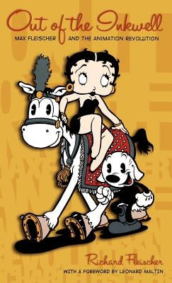 Out of the Inkwell: Max Fleischer and the Animation Revolution by Fleischer, Richard