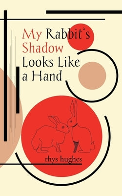 My Rabbit's Shadow Looks Like a Hand by Hughes, Rhys