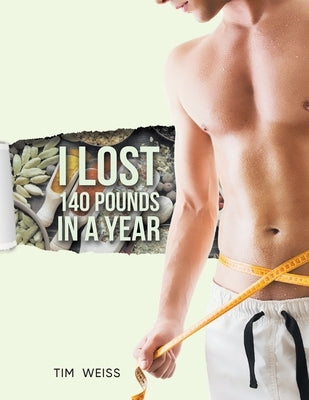 I Lost 140 Pounds In A Year by Tim Weiss
