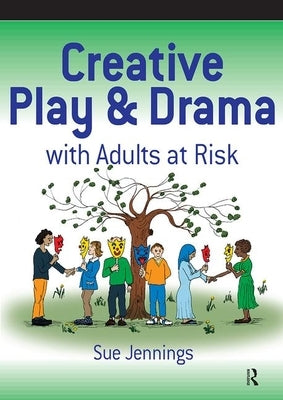 Creative Play and Drama with Adults at Risk by Jennings, Sue