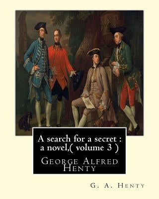 A search for a secret: a novel, By G. A. Henty ( volume 3 ) Original Classics: George Alfred Henty by Henty, G. a.