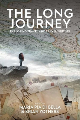 The Long Journey: Exploring Travel and Travel Writing by Bella, Maria Pia Di