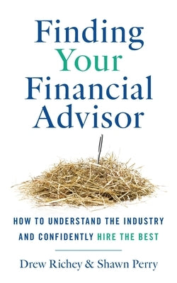 Finding Your Financial Advisor: How to Understand the Industry and Confidently Hire the Best by Richey, Drew