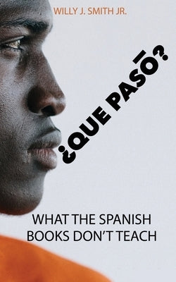 Que Paso: What The Spanish Books Don't Teach by Smith, Willie