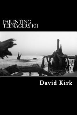 Parenting Teenagers 101: A Lesson in Conflict Resolution by Kirk, David