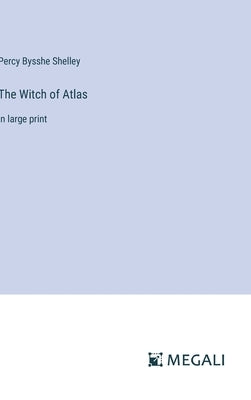 The Witch of Atlas: in large print by Shelley, Percy Bysshe