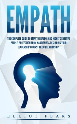 Empath: The Complete Guide to Empath Healing and Highly Sensitive People, Protection from Narcissists Declaring Your Leadershi by Fears, Elliot