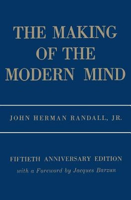 The Making of the Modern Mind: A Survey of the Intellectual Background of the Present Age by Randall, John Herman