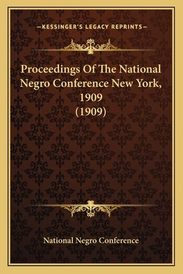 Proceedings Of The National Negro Conference New York, 1909 (1909) by National Negro Conference
