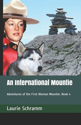 An International Mountie: Adventures of the First Woman Mountie. Book 4 by Schramm, Laurie