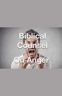 Biblical Counsel on Anger by Rhoades, Joshua