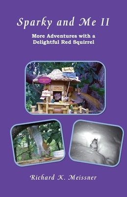 Sparky and Me II: More Adventures with a Delightful Red Squirrel by Meissner, Richard K.