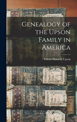 Genealogy of the Upson Family in America by Upson, Edwin Maxwell