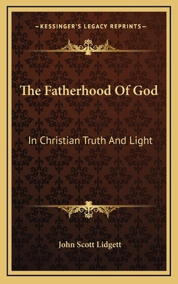 The Fatherhood Of God: In Christian Truth And Light by Lidgett, John Scott