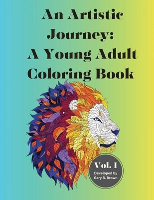 An Artistic Journey: A Young Adult Coloring Book Volume I by Brown, Gary Roger
