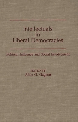Intellectuals in Liberal Democracies: Political Influence and Social Involvement by Gagnon, Alain G.