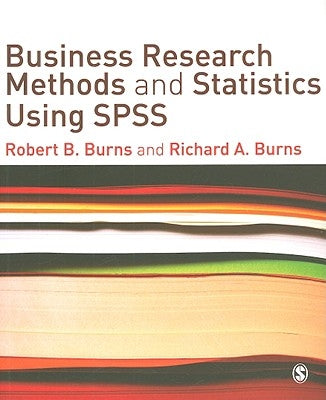 Business Research Methods and Statistics Using SPSS by Burns, Robert P.
